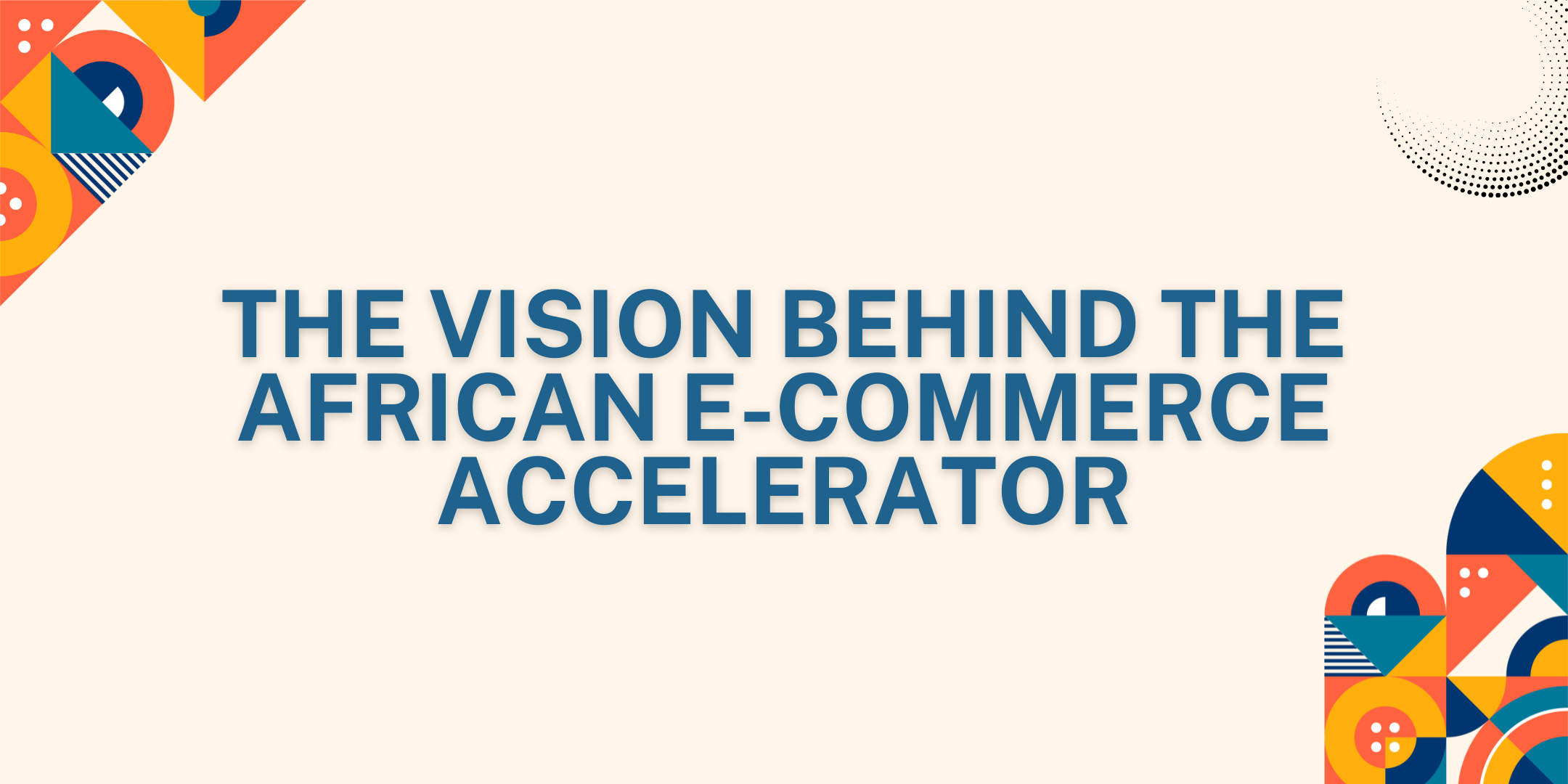 The Vision Behind the African E-Commerce Accelerator